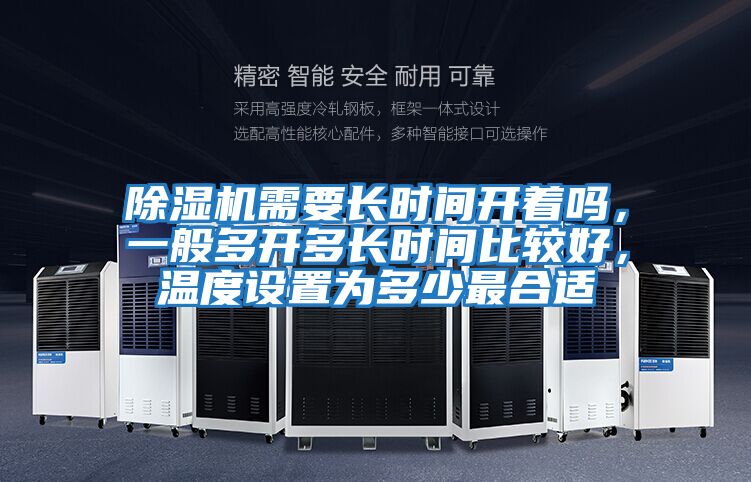 除濕機(jī)需要長時(shí)間開著嗎，一般多開多長時(shí)間比較好，溫度設(shè)置為多少最合適