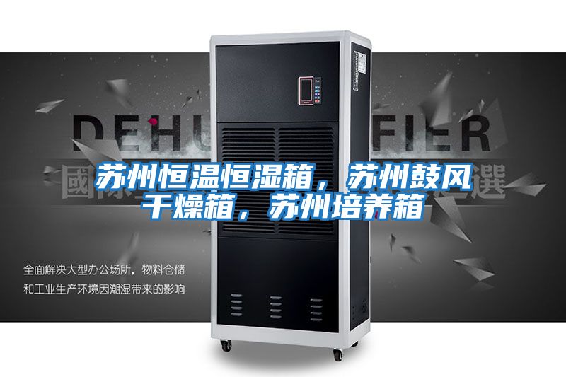 蘇州恒溫恒濕箱，蘇州鼓風(fēng)干燥箱，蘇州培養(yǎng)箱